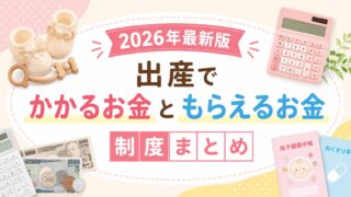 出産でかかるお金ともらえるお金【2026年最新版】制度まとめ
