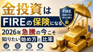 金投資はFIREの保険になる　2026年急騰の今こそ知りたい始め方と比率