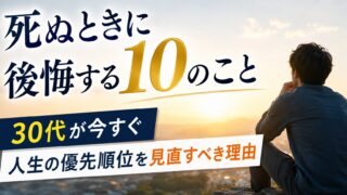 死ぬときに後悔する10のこと 30代が今すぐ人生の優先順位を見直すべき理由