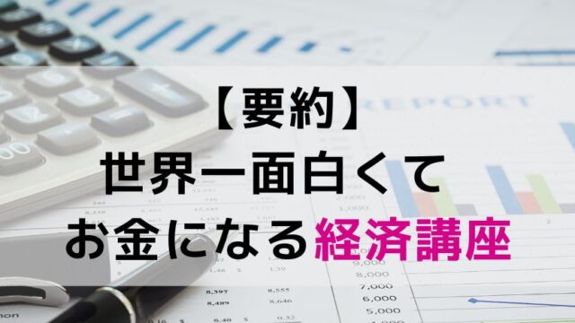 【要約】世界一面白くてお金になる経済講座