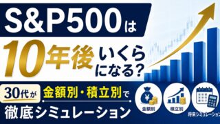 S&P500は10年後いくらになる？30代が金額別・積立別で徹底シミュレーション