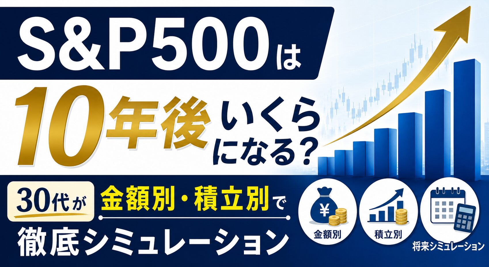 S&P500は10年後いくらになる？30代が金額別・積立別で徹底シミュレーション